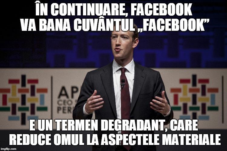 Mark Zuckerberg: În continuare, Facebook va bana cuvântul „Facebook”. E un termen degradant, care reduce omul la aspectele materiale