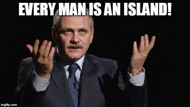 Liviu Dragnea: Every man is an island!