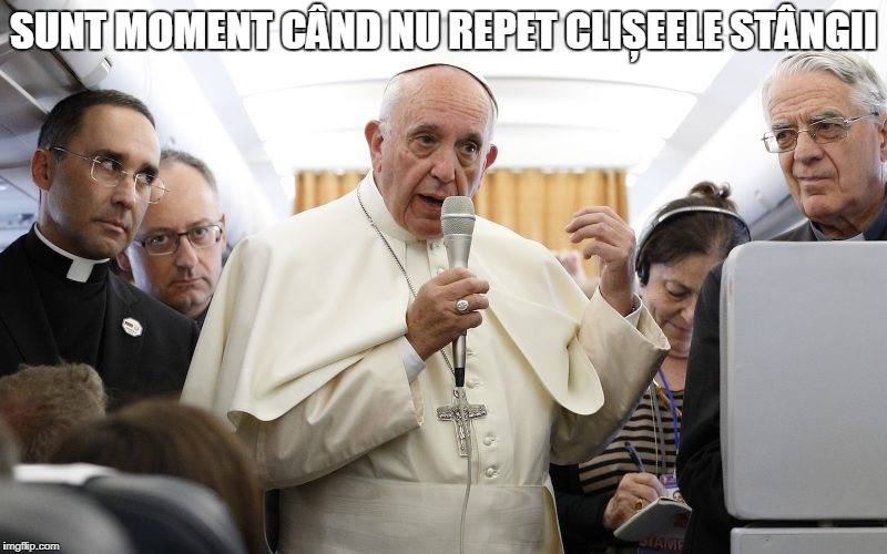 Papa: Sunt momente când nu repet clișeele stângii