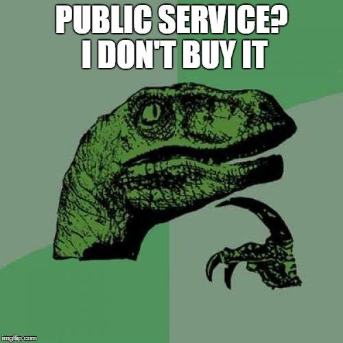 Philosoraptor: Public Service? I don't buy it