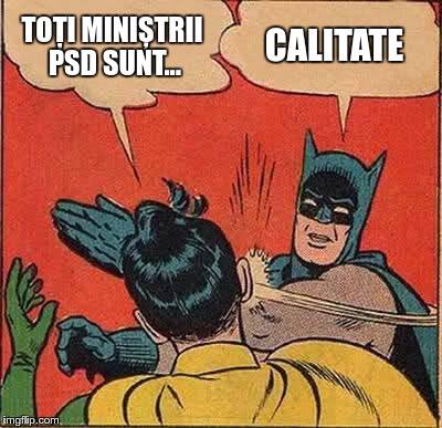 Robin: Toți miniștrii PSD sunt... Batman: Calitate