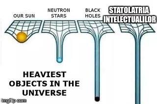 Heaviest objects in the universe. Our sun. Neutron stars. Black holes. Statolatria intelectualilor
