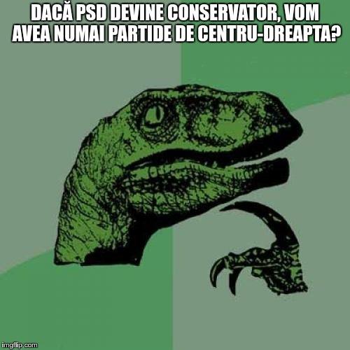 Philosoraptor: Dacă PSD devine conservator, vom avea numai partide de centru-dreapta?