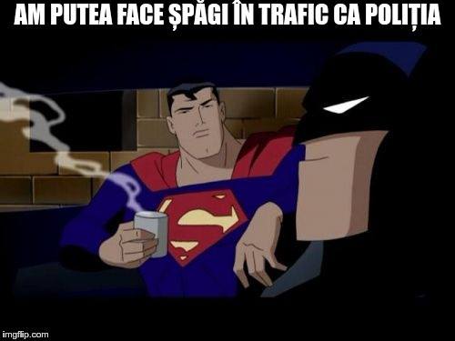 Superman către Batman: Am putea face șpăgi în trafic ca poliția